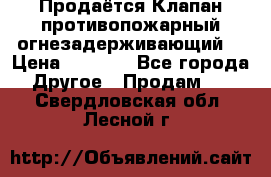 Продаётся Клапан противопожарный огнезадерживающий  › Цена ­ 8 000 - Все города Другое » Продам   . Свердловская обл.,Лесной г.